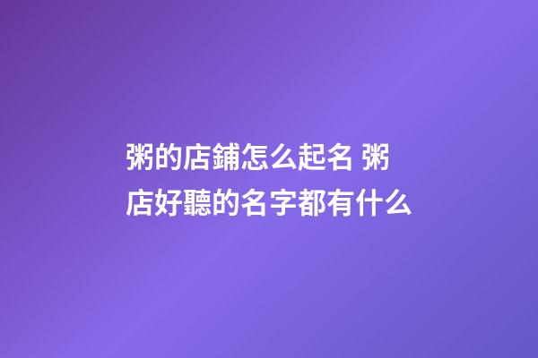 粥的店鋪怎么起名 粥店好聽的名字都有什么-第1張-店鋪起名-玄機派